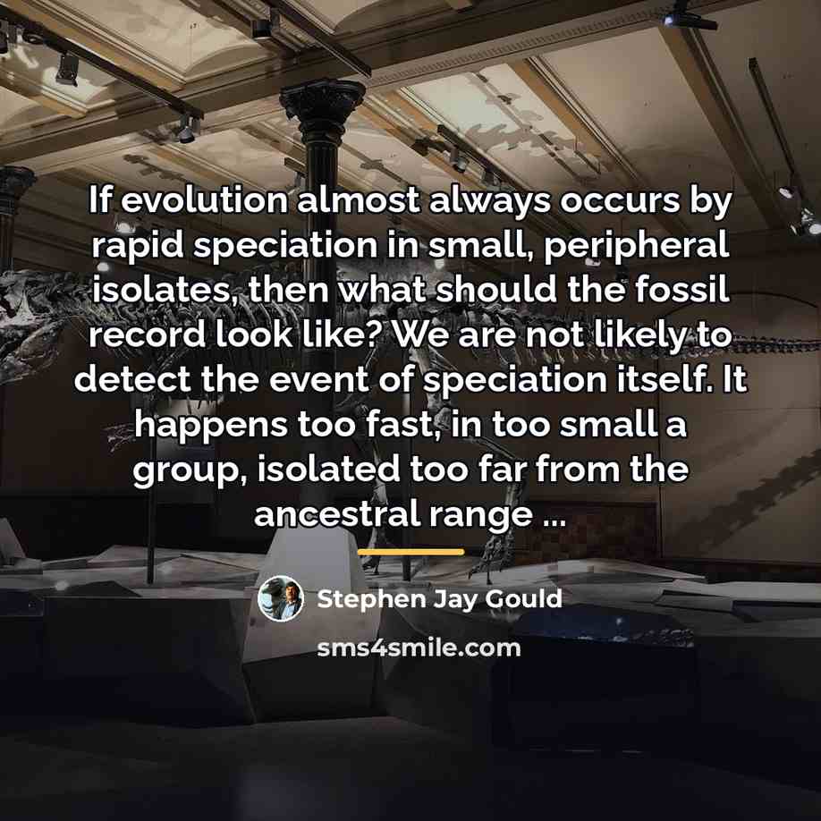“If evolution almost always occurs by rapid speciation in small,…” quote by Stephen Jay Gould