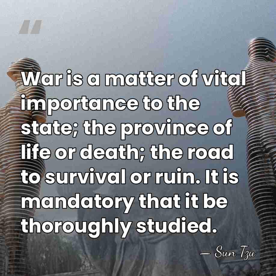 War is a matter of vital importance to the state; the province&hellip; - Sun Tzu