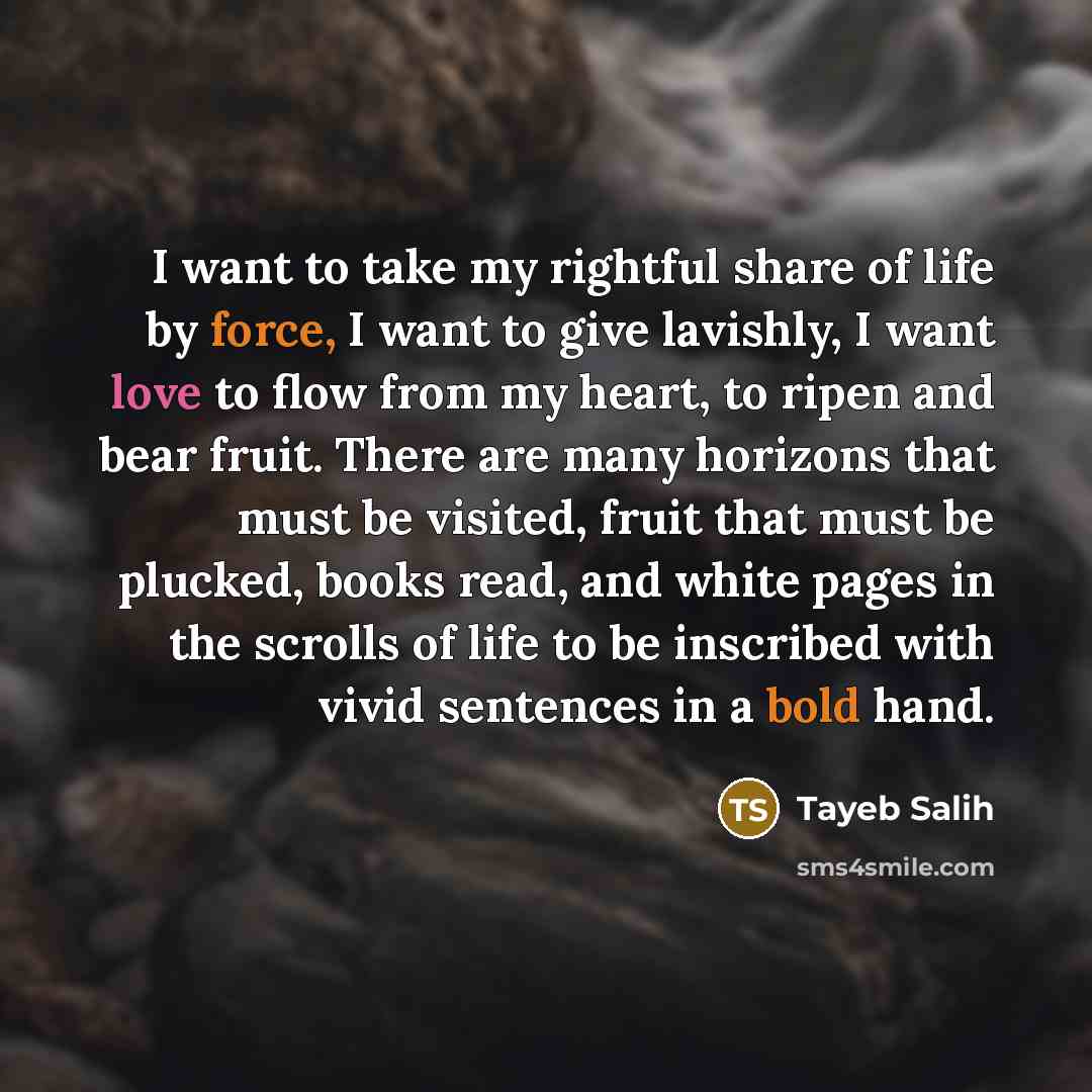 “I want to take my rightful share of life by…” quote by Tayeb Salih