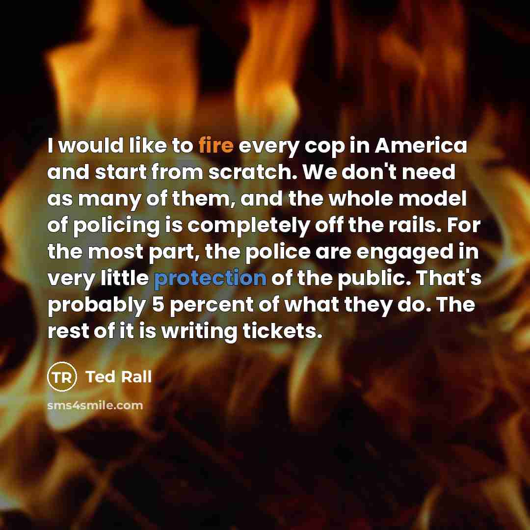 “I would like to fire every cop in America and…” quote by Ted Rall