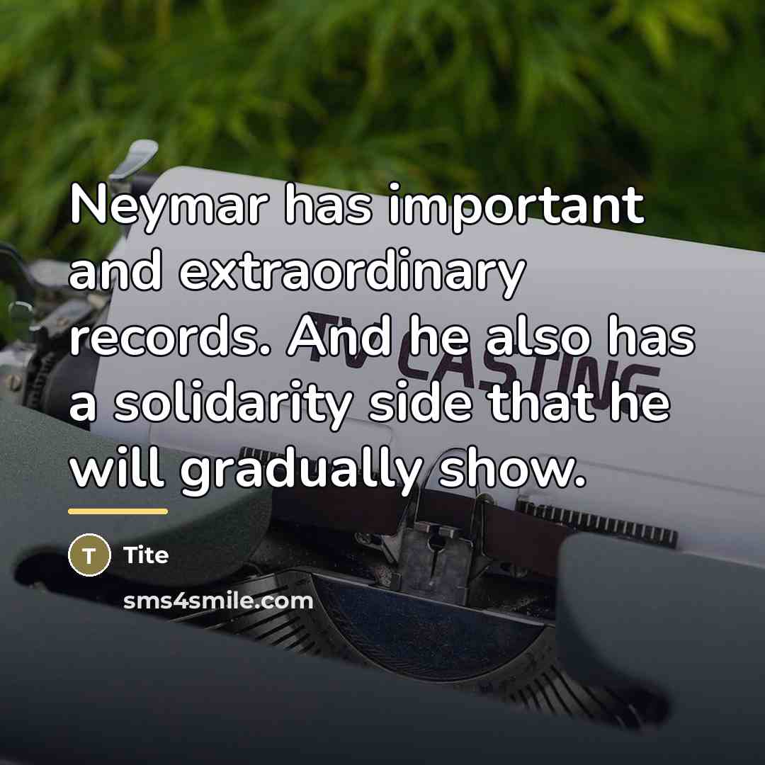 “Neymar has important and extraordinary records. And he also has…” quote by Tite