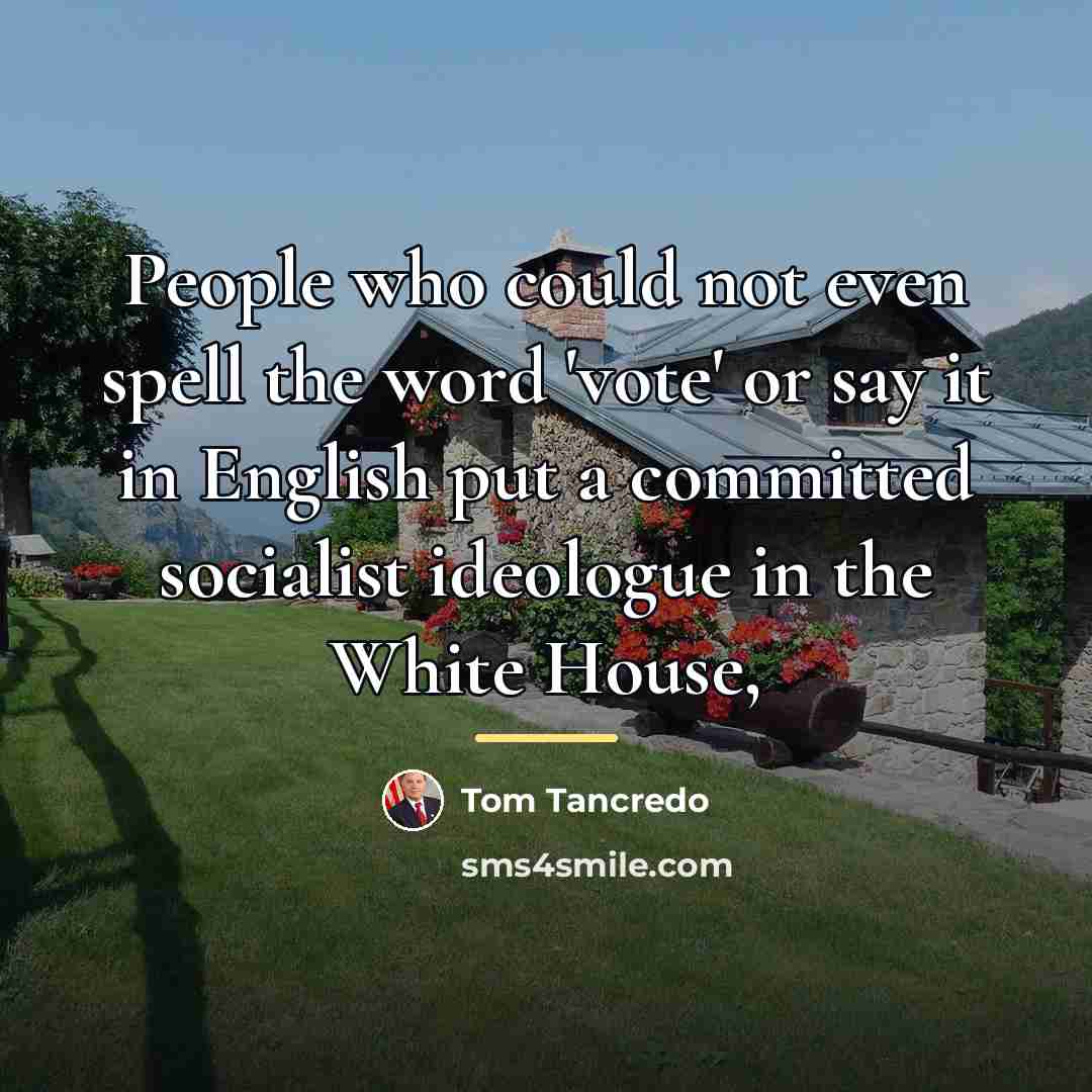 “People who could not even spell the word 'vote' or…” quote by Tom Tancredo