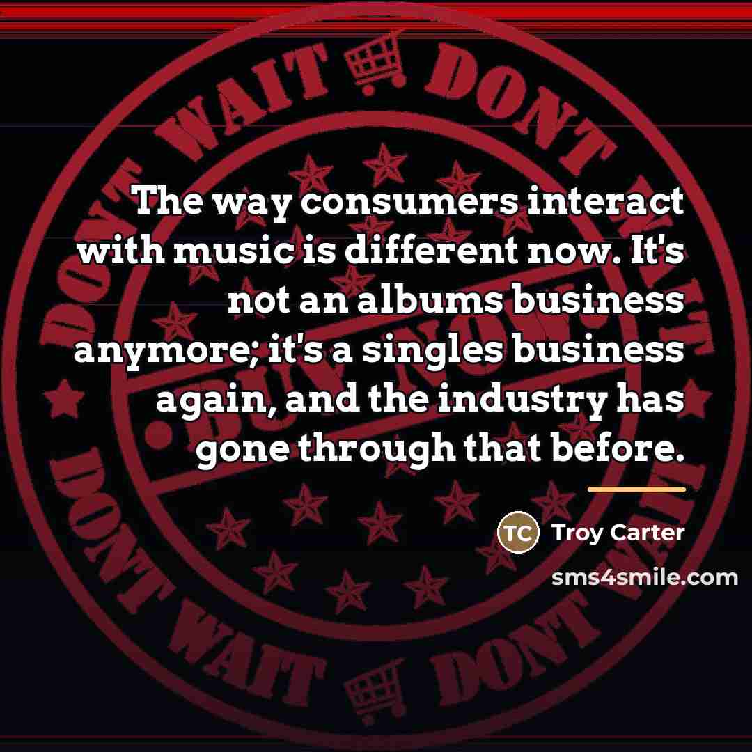 “The way consumers interact with music is different now. It's…” quote by Troy Carter