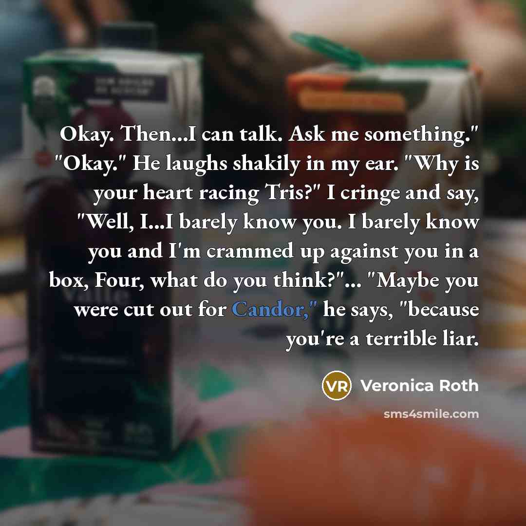 “Okay. Then...I can talk. Ask me something." "Okay." He laughs…” quote by Veronica Roth