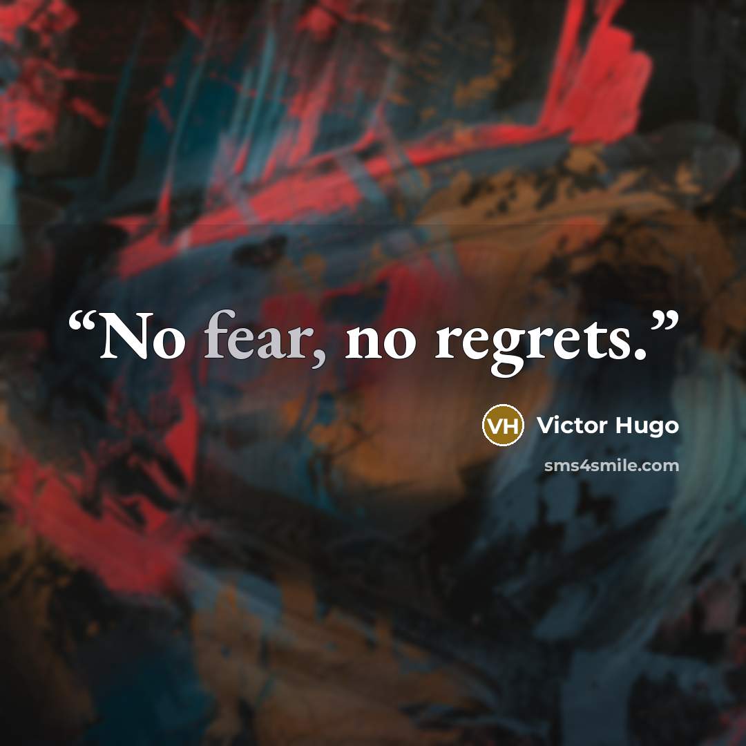 “No fear, no regrets.” quote by Victor Hugo
