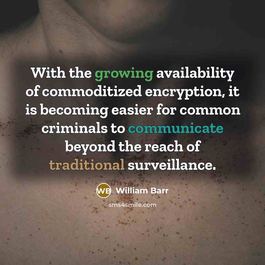 “With the growing availability of commoditized encryption, it is becoming…” quote by William Barr