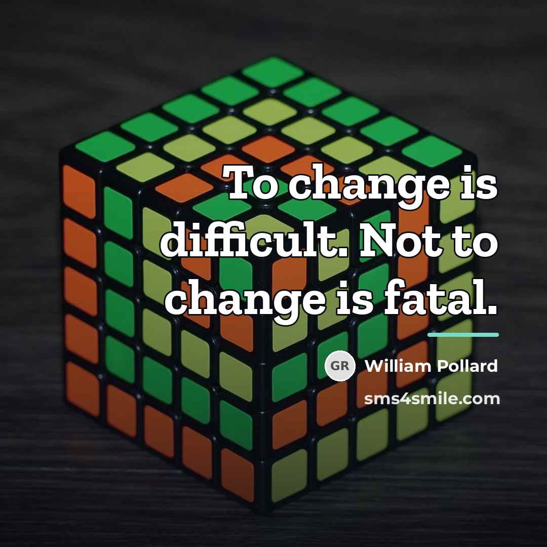 “To change is difficult. Not to change is fatal.…” quote by William Pollard