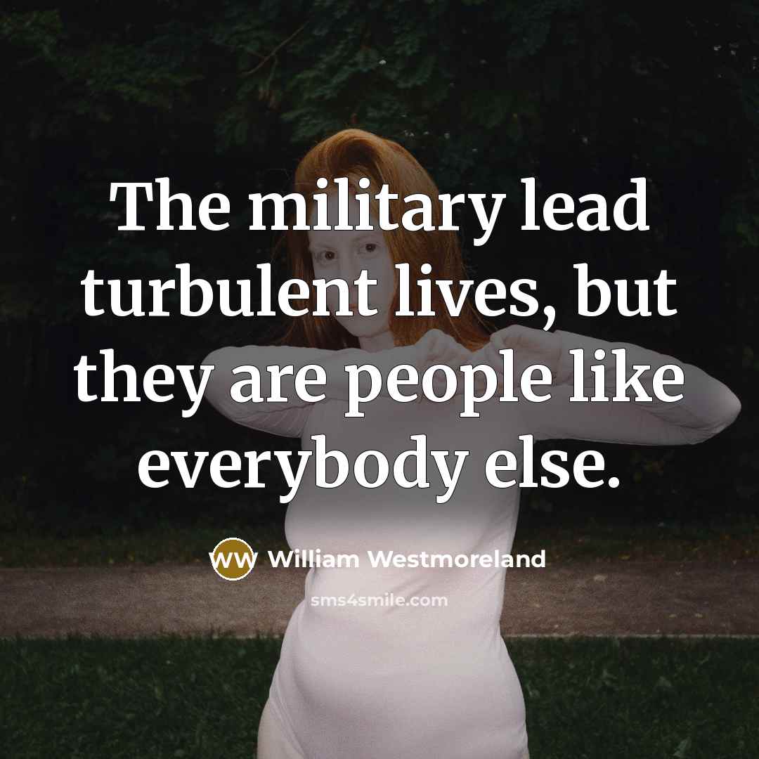 “The military lead turbulent lives, but they are people like…” quote by William Westmoreland