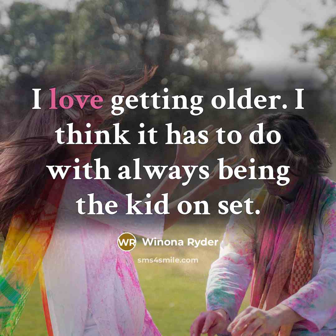 “I love getting older. I think it has to do…” quote by Winona Ryder