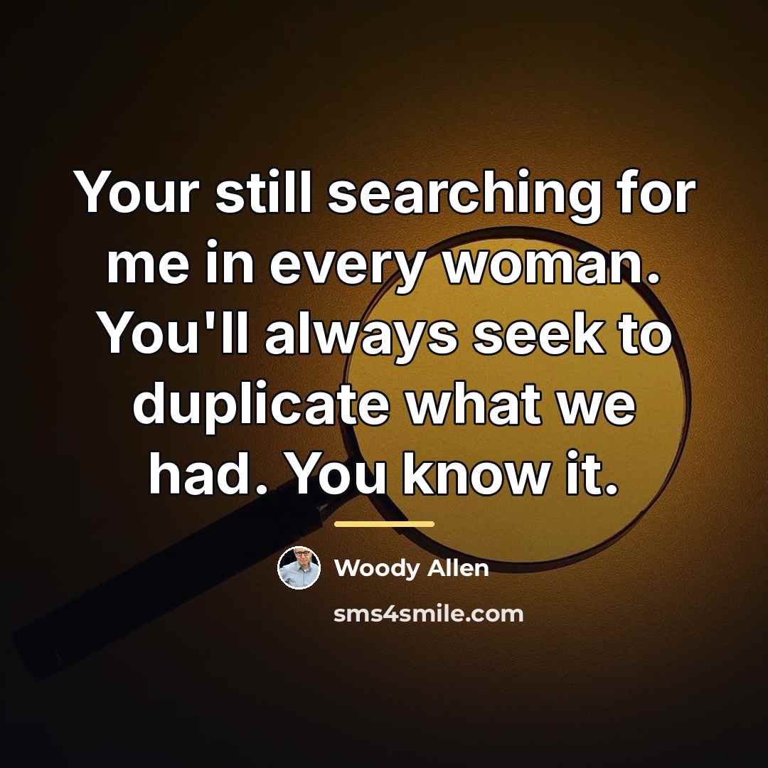 “Your still searching for me in every woman. You'll always…” quote by Woody Allen