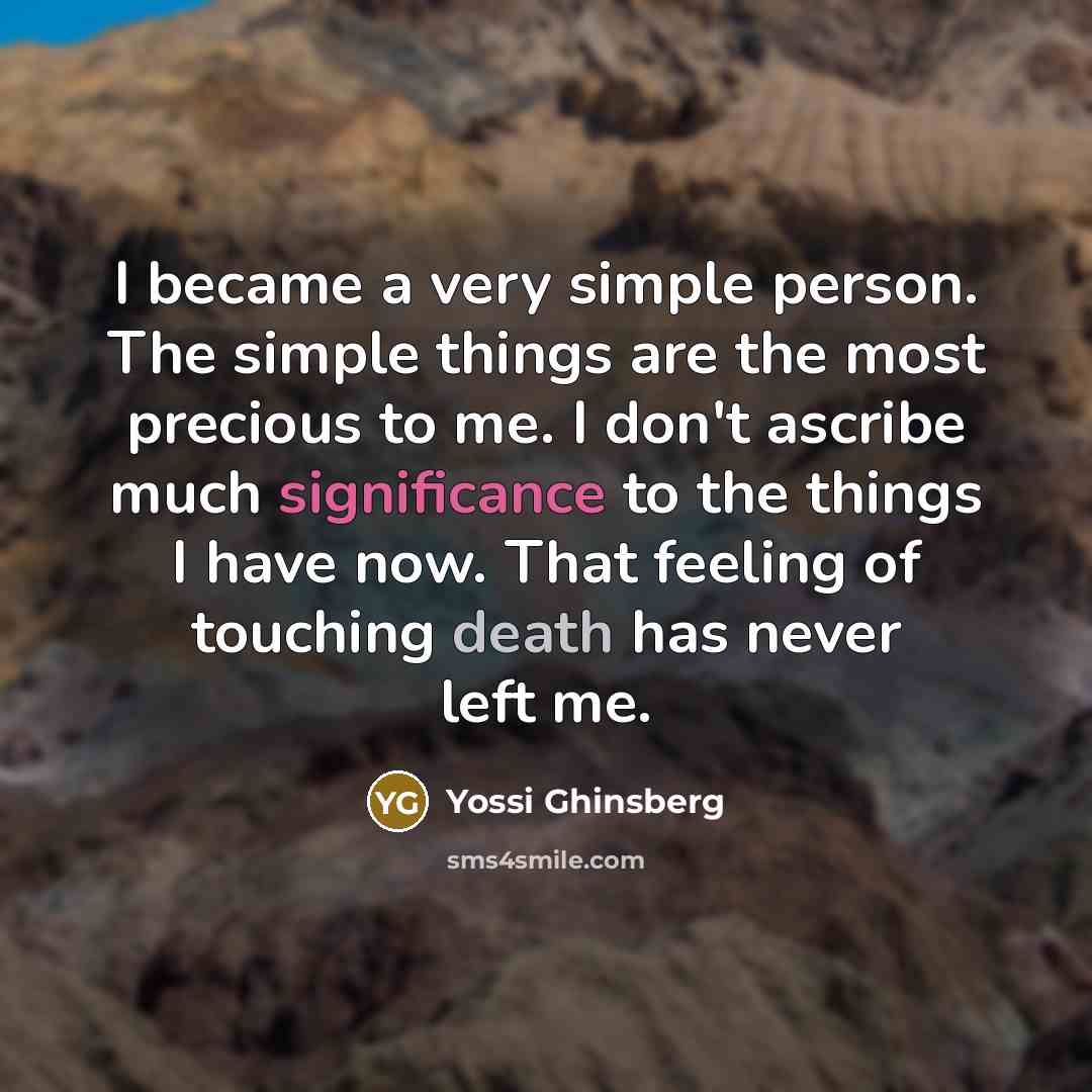 “I became a very simple person. The simple things are…” quote by Yossi Ghinsberg