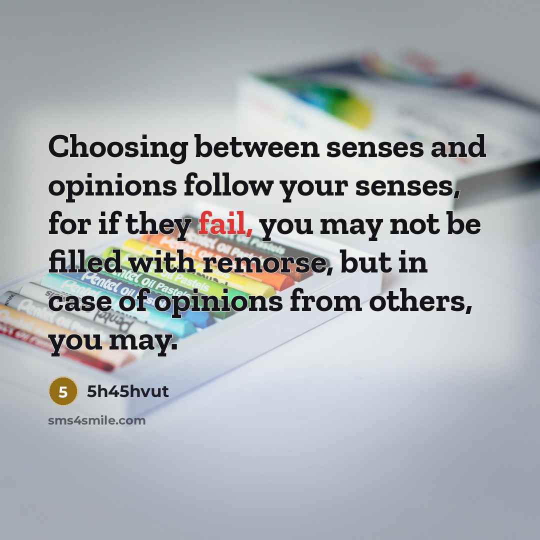 “Choosing between senses and opinions follow your senses, for if…” quote by 5h45hvut