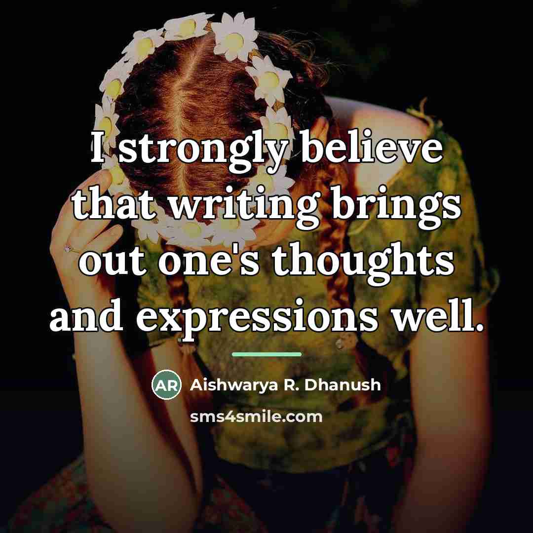 “I strongly believe that writing brings out one's thoughts and…” quote by Aishwarya R. Dhanush