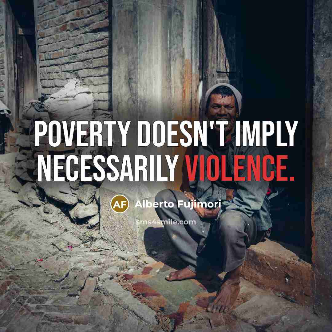 “Poverty doesn't imply necessarily violence.…” quote by Alberto Fujimori