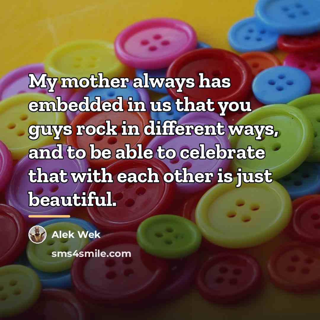 “My mother always has embedded in us that you guys…” quote by Alek Wek