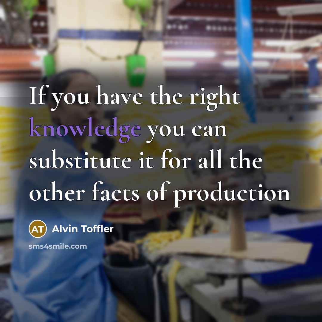 “If you have the right knowledge you can substitute it…” quote by Alvin Toffler