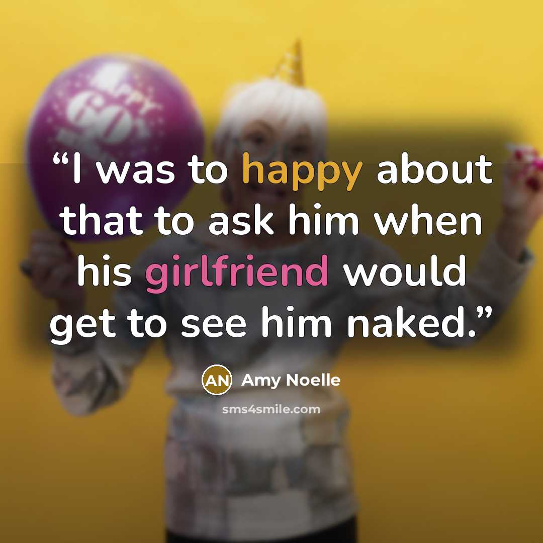 “I was to happy about that to ask him when his girlfriend would get to see him naked.” quote by Amy Noelle