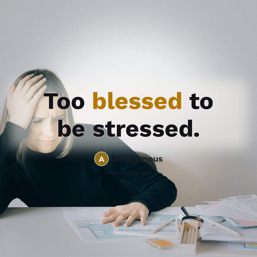 “Too blessed to be stressed.” quote by Anonymous