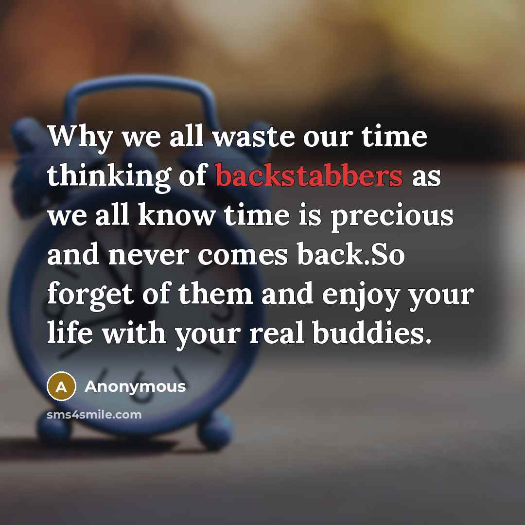 “Why we all waste our time thinking of backstabbers as we all know time is precious and never comes back.So forget of them and enjoy your life with your real buddies.” quote by Anonymous