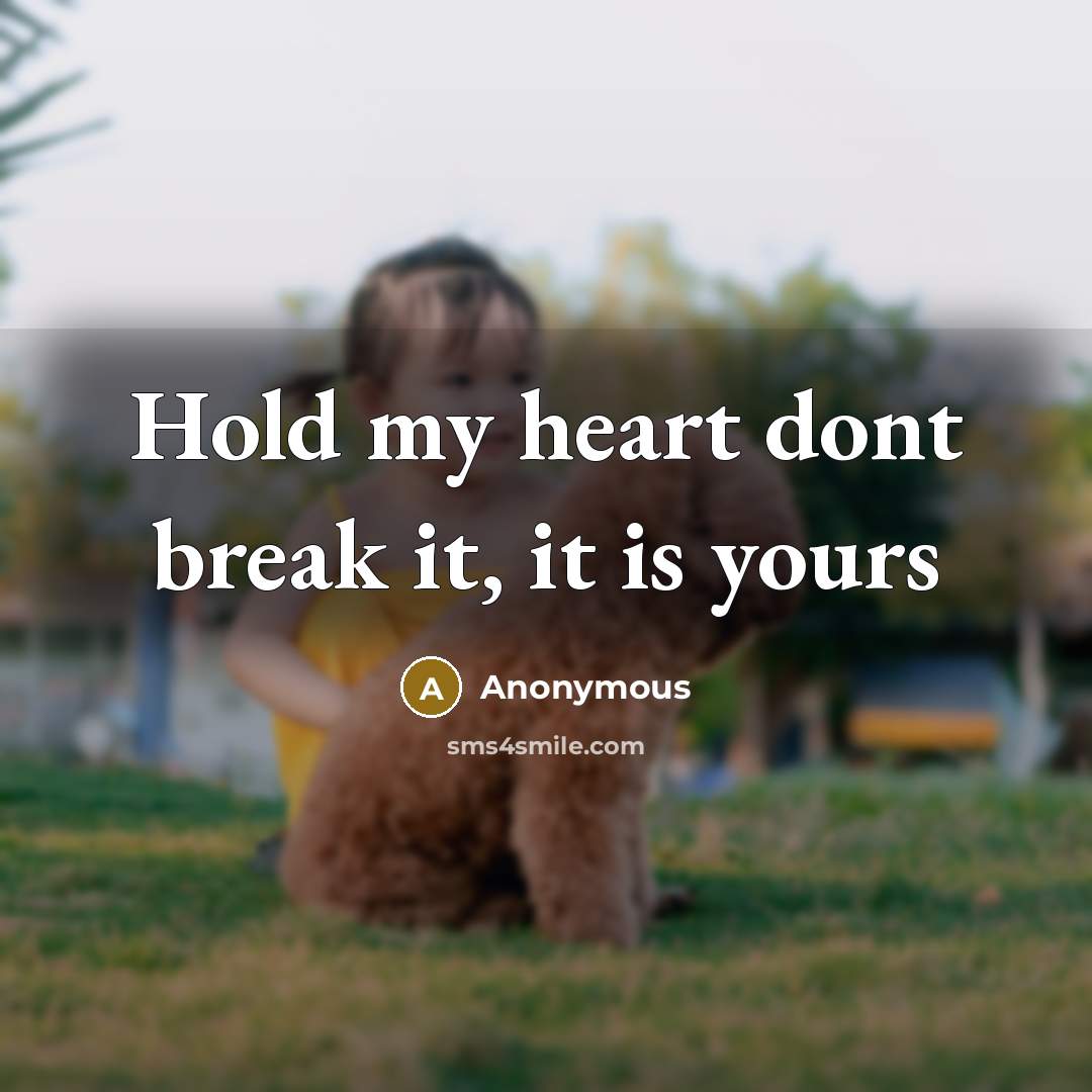 “Hold my heart dont break it, it is yours…” quote by Anonymous