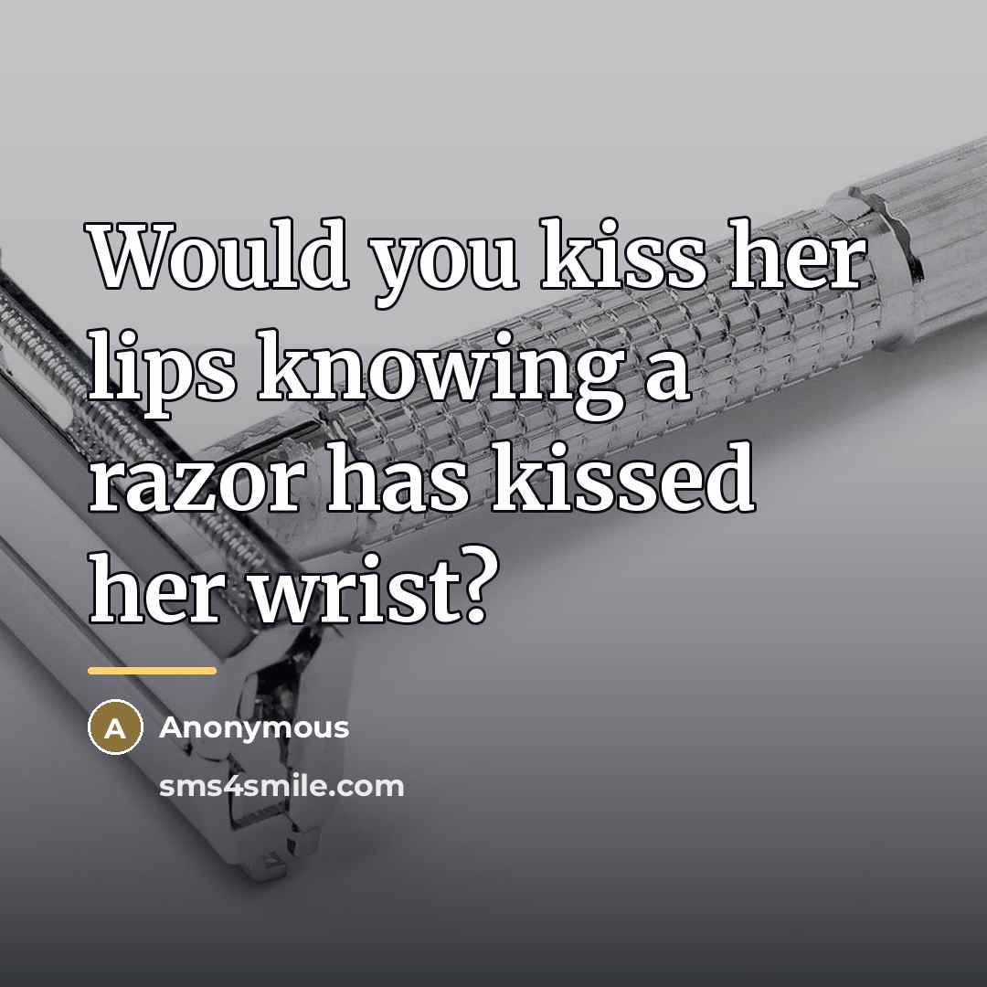 “Would you kiss her lips knowing a razor has kissed…” quote by Anonymous