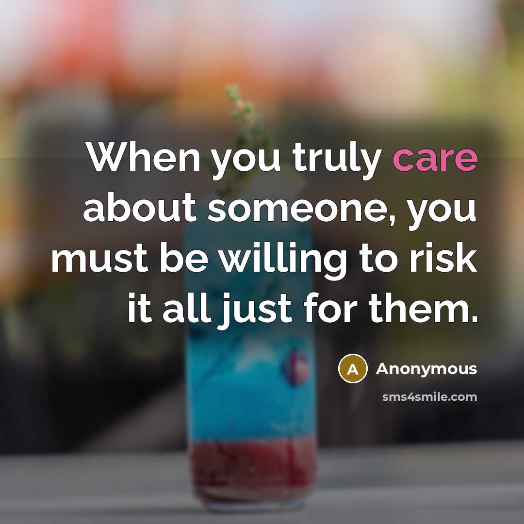 “When you truly care about someone, you must be willing to risk it all just for them.” quote by Anonymous