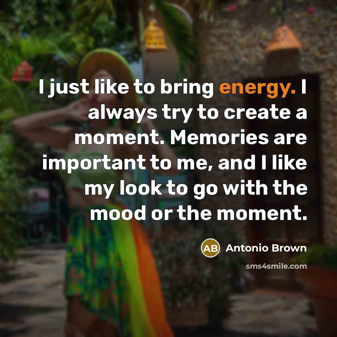 “I just like to bring energy. I always try to…” quote by Antonio Brown