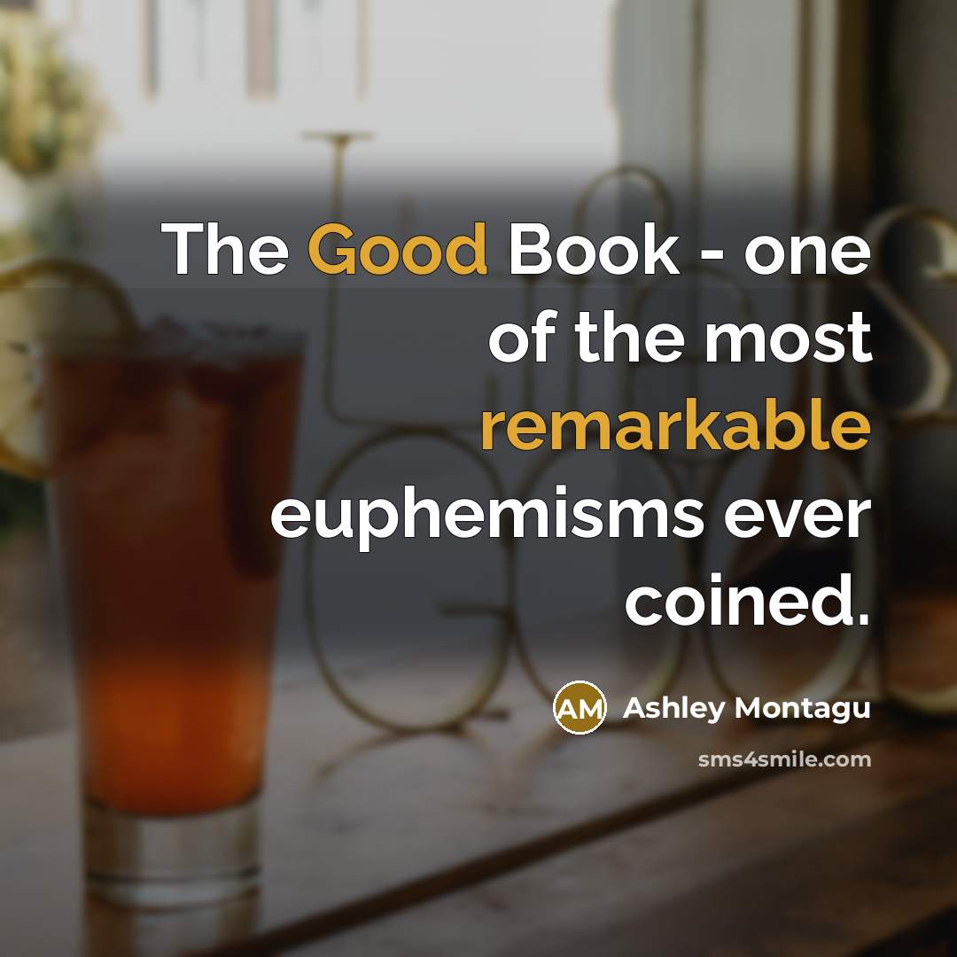 “The Good Book - one of the most remarkable euphemisms…” quote by Ashley Montagu