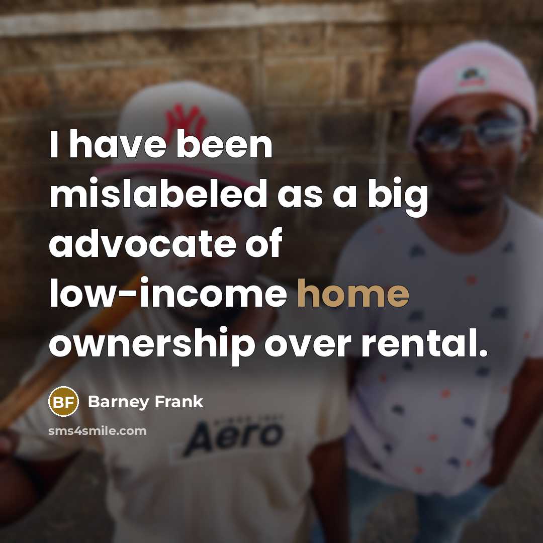 “I have been mislabeled as a big advocate of low-income…” quote by Barney Frank
