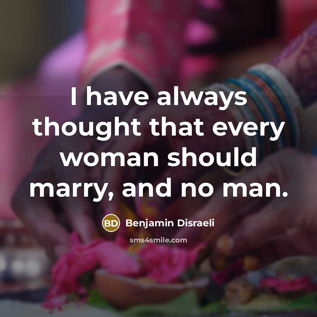 “I have always thought that every woman should marry, and…” quote by Benjamin Disraeli