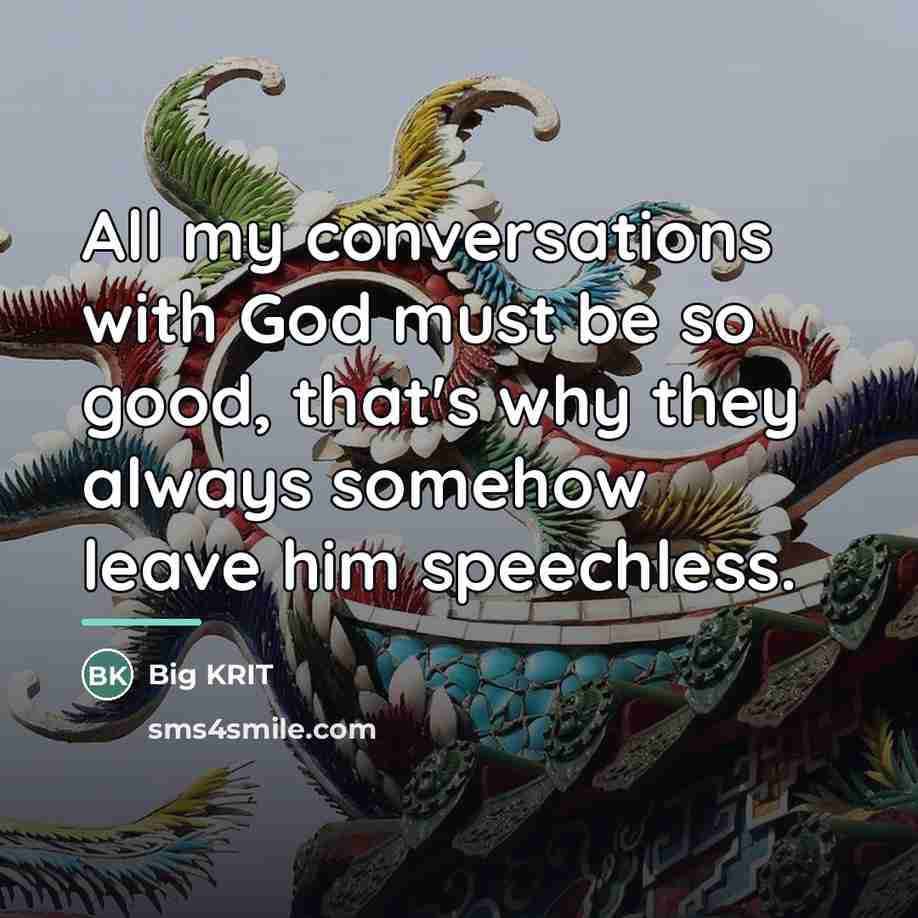 “All my conversations with God must be so good, that's…” quote by Big Krit