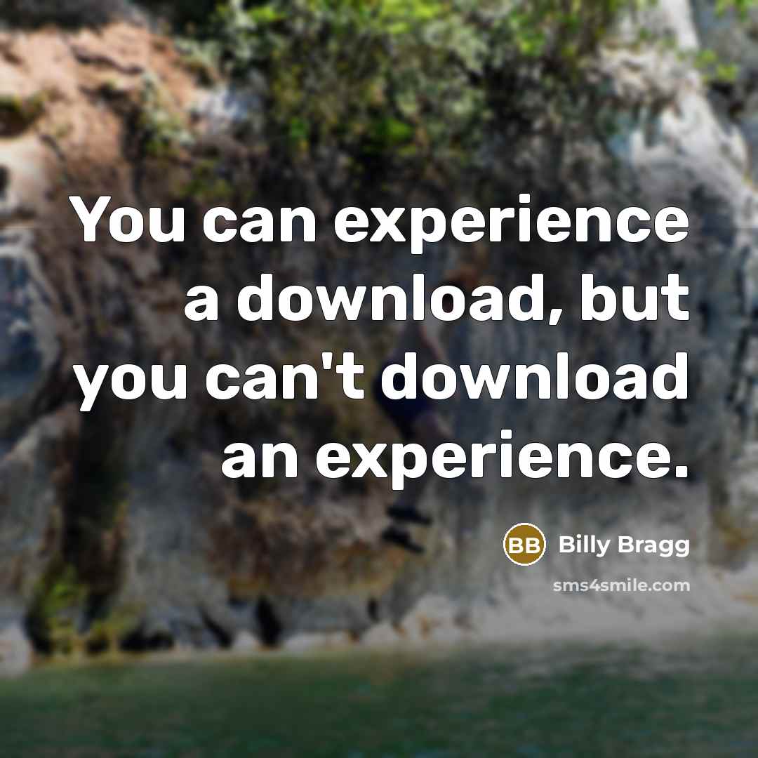 “You can experience a download, but you can't download an…” quote by Billy Bragg