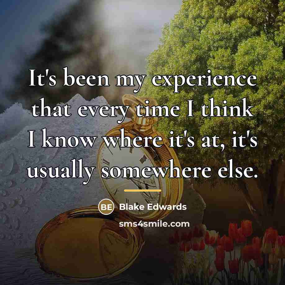 “It's been my experience that every time I think I…” quote by Blake Edwards