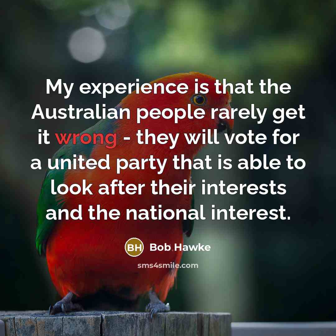 “My experience is that the Australian people rarely get it…” quote by Bob Hawke