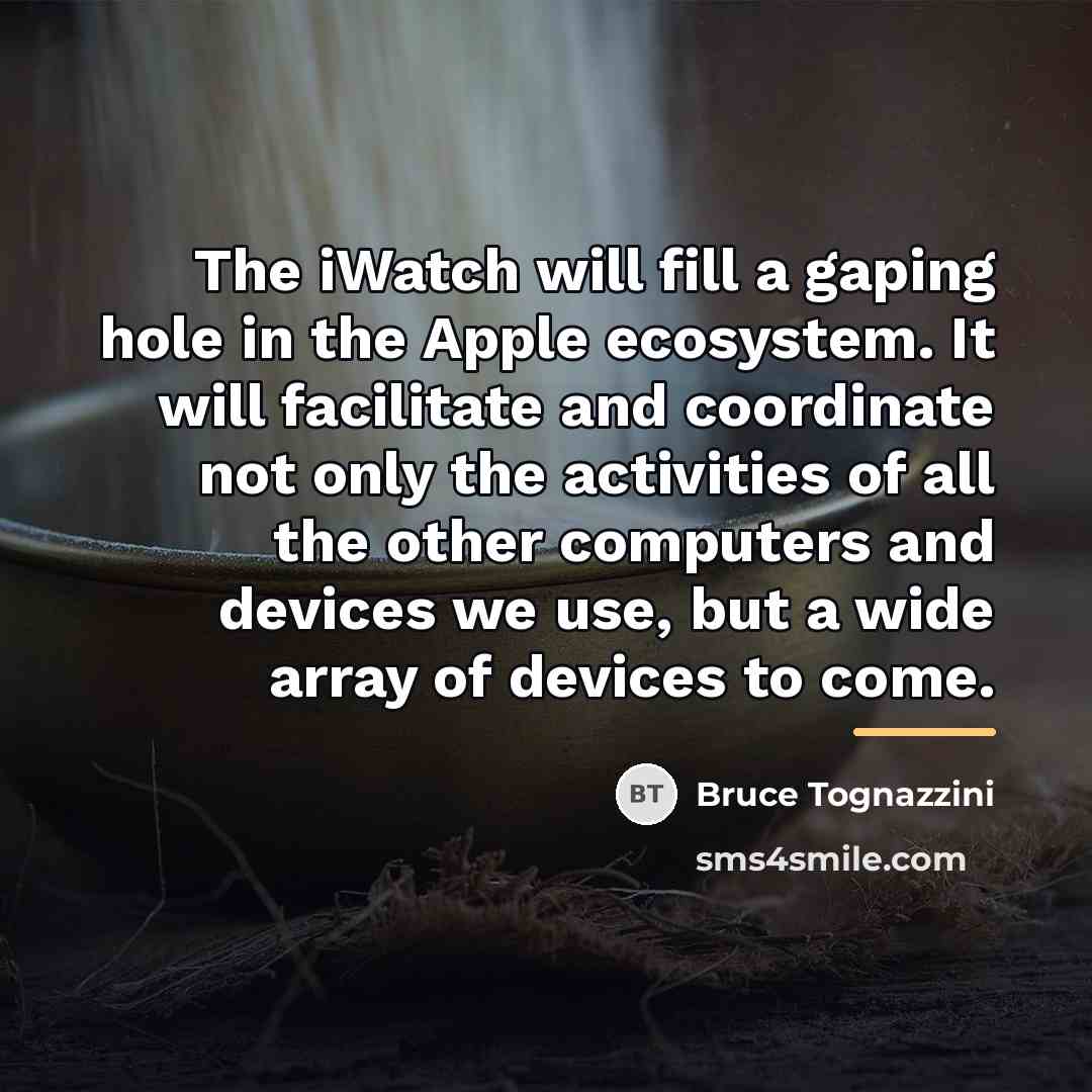 “The iWatch will fill a gaping hole in the Apple…” quote by Bruce Tognazzini