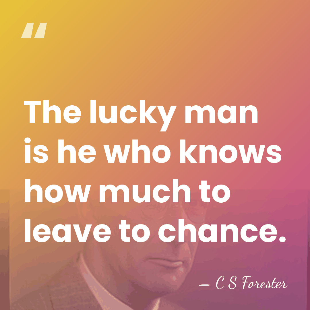The lucky man is he who knows how much to leave to&hellip; - C S Forester
