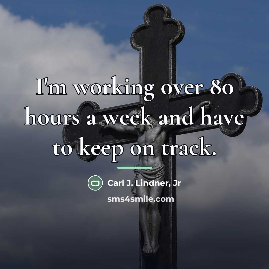 “I'm working over 80 hours a week and have to…” quote by Carl J. Lindner, Jr