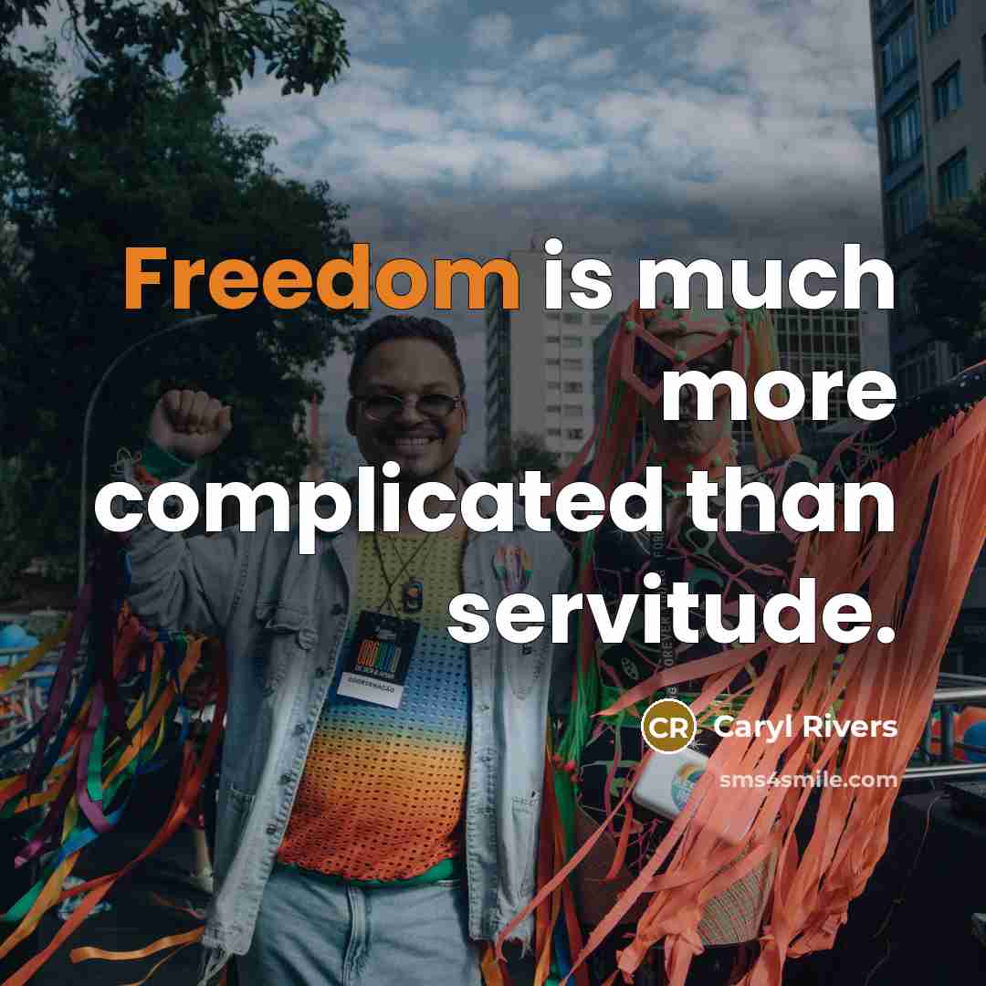 “Freedom is much more complicated than servitude.…” quote by Caryl Rivers