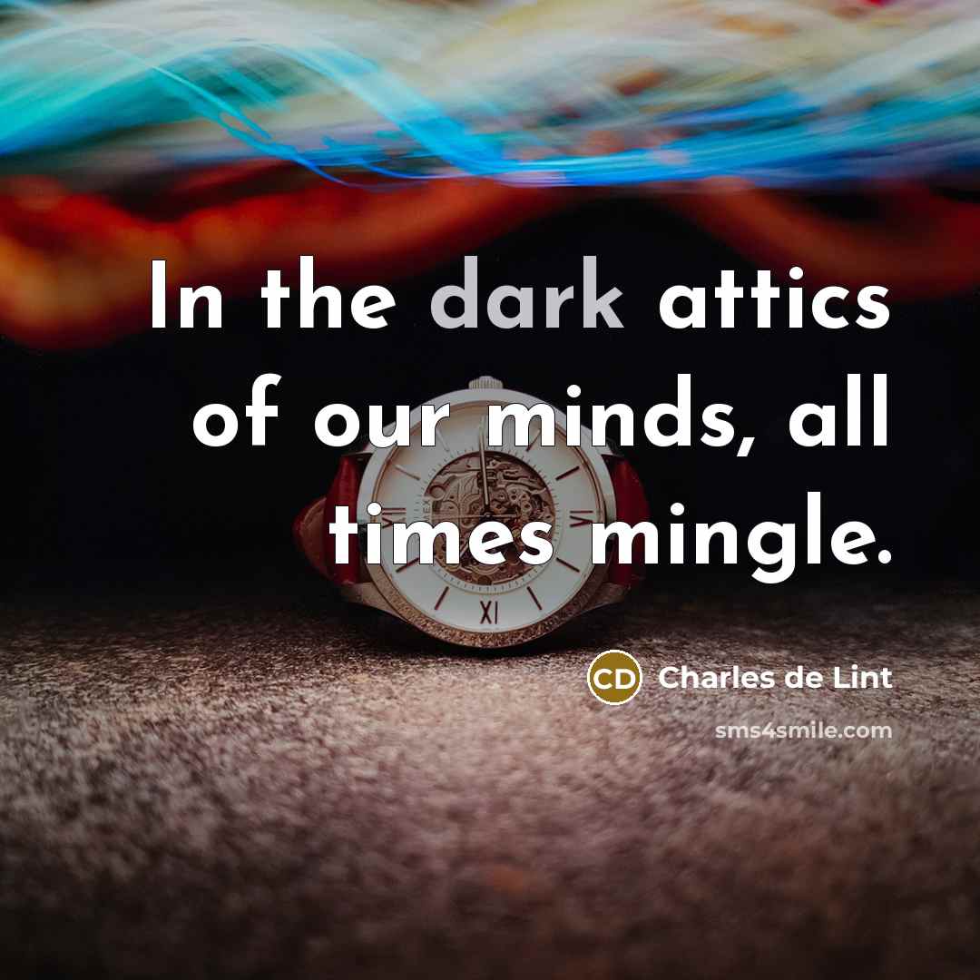 “In the dark attics of our minds, all times mingle.…” quote by Charles de Lint