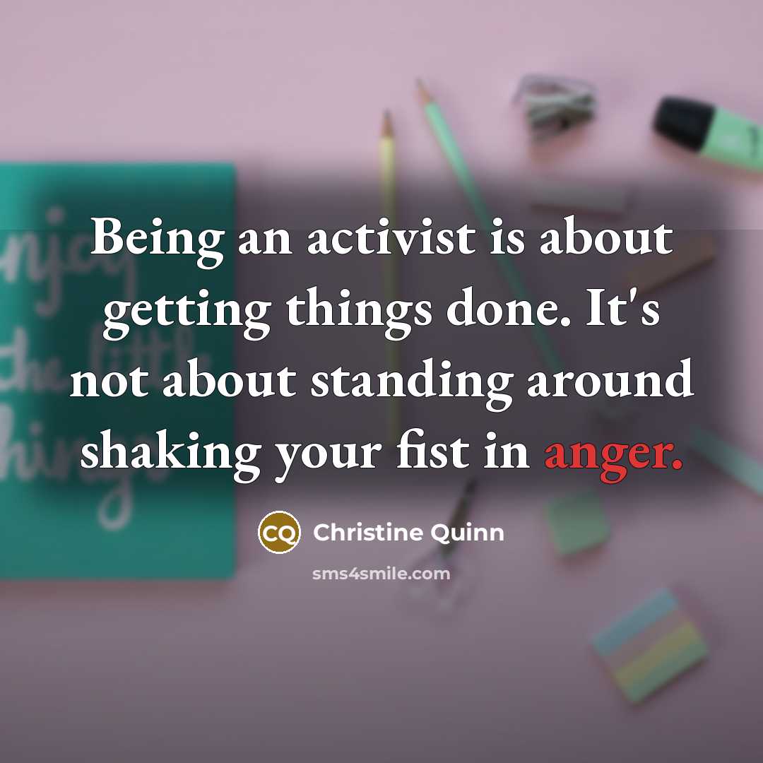 “Being an activist is about getting things done. It's not…” quote by Christine Quinn