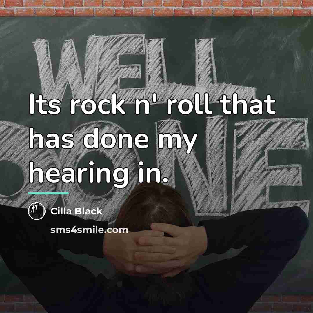 “Its rock n' roll that has done my hearing in.…” quote by Cilla Black