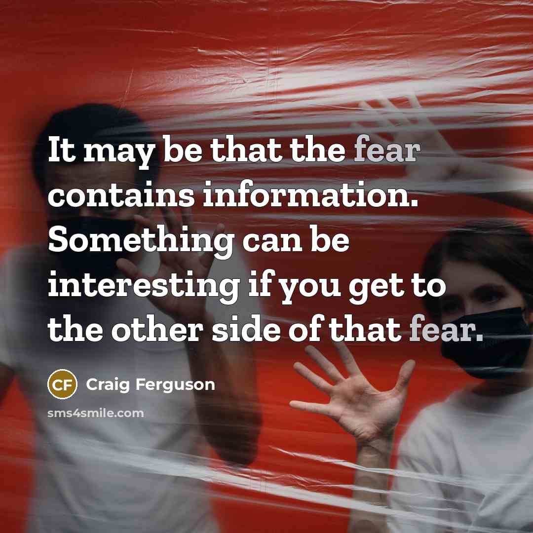 “It may be that the fear contains information. Something can…” quote by Craig Ferguson