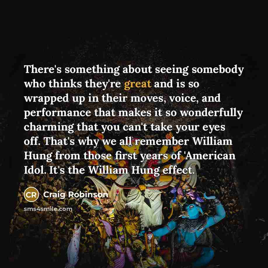 “There's something about seeing somebody who thinks they're great and…” quote by Craig Robinson