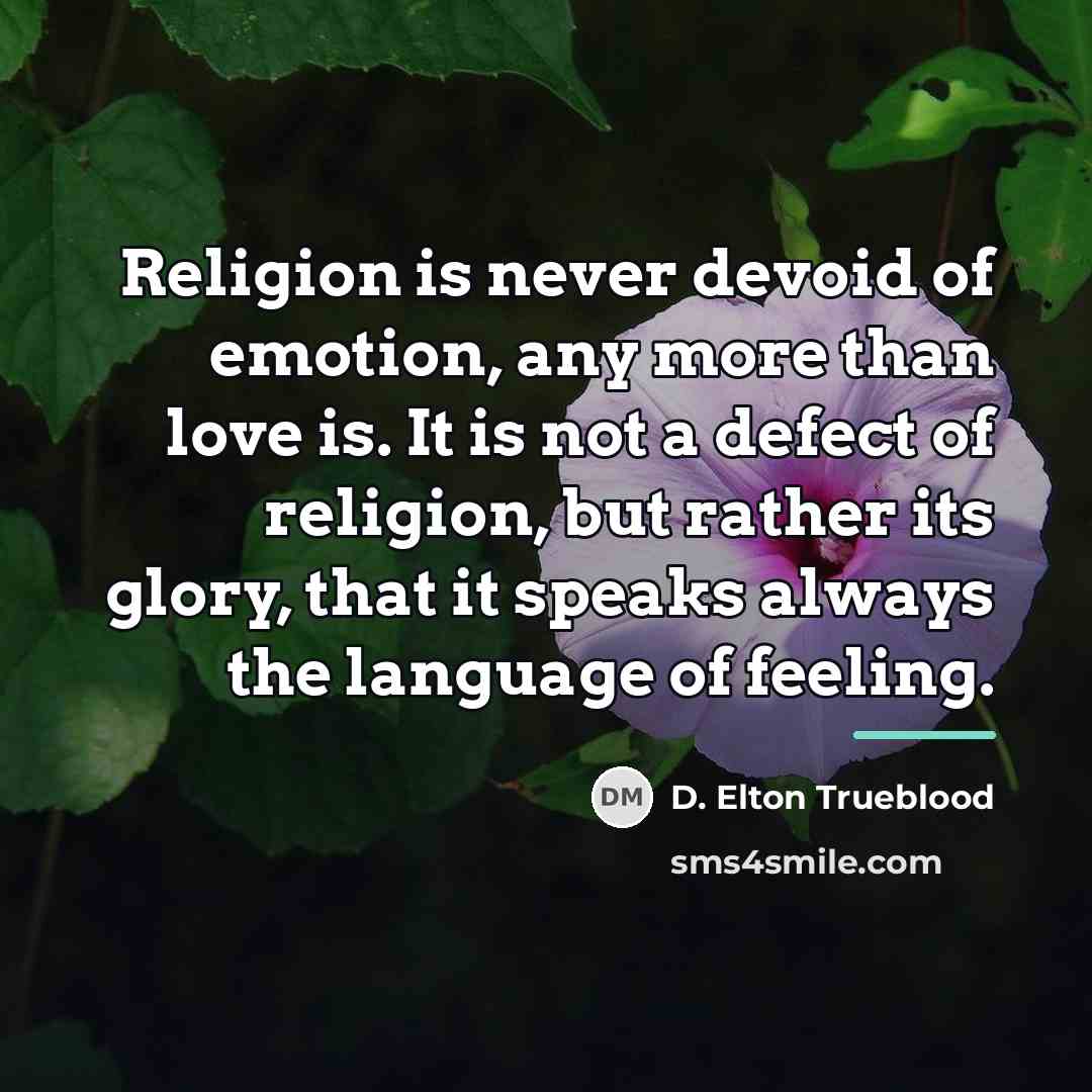 “Religion is never devoid of emotion, any more than love…” quote by D. Elton Trueblood