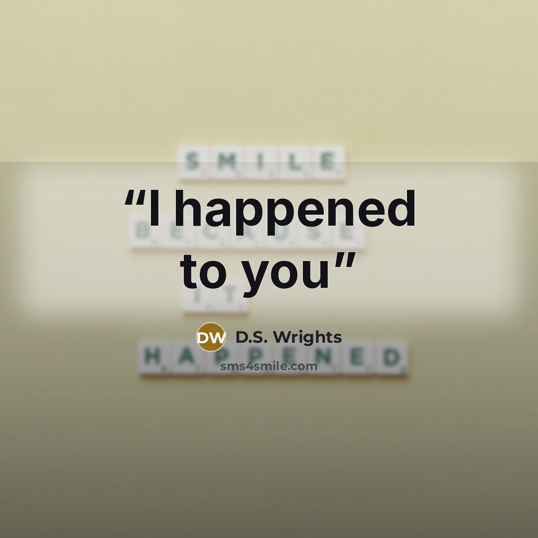 “I happened to you” quote by D.S. Wrights