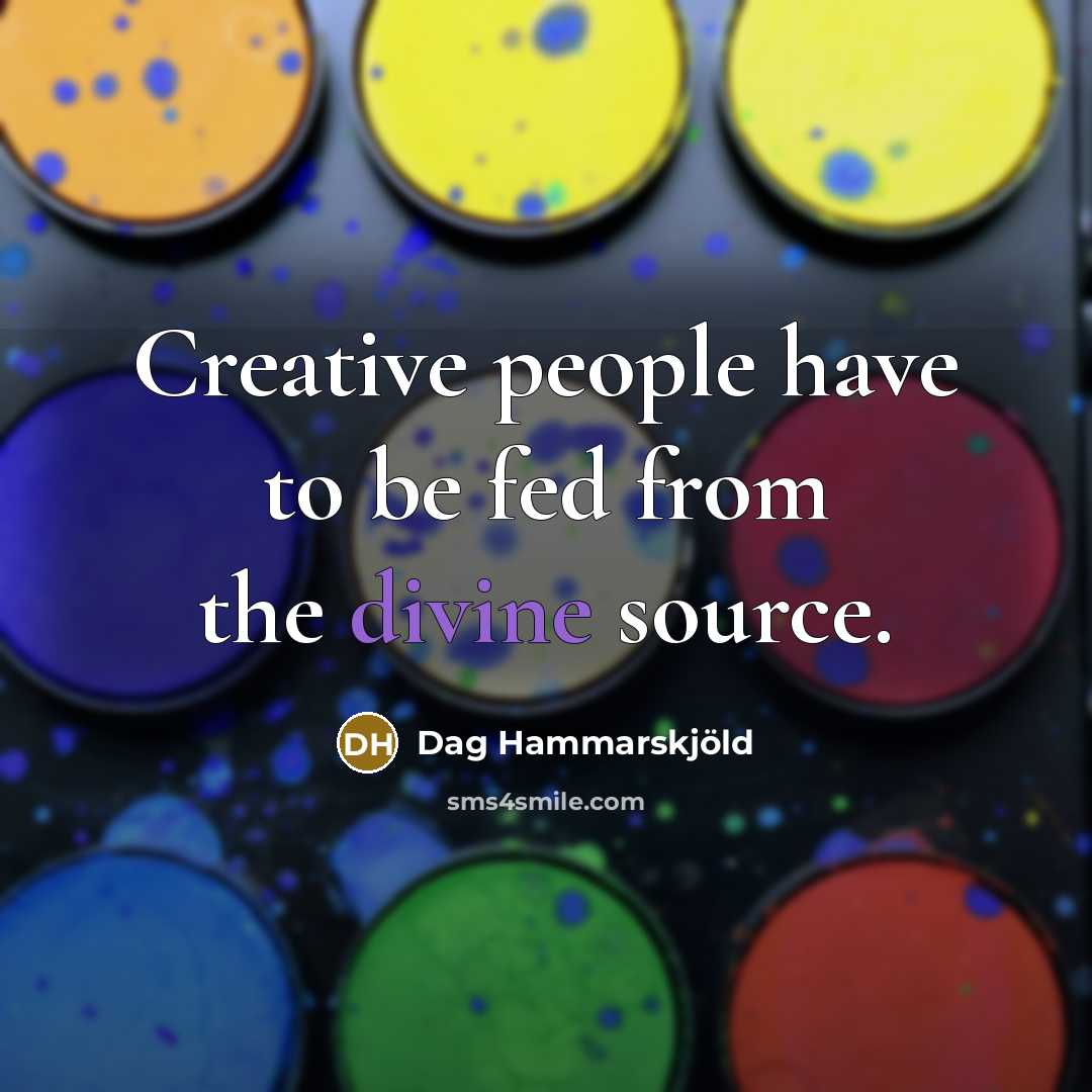 “Creative people have to be fed from the divine source.…” quote by Dag Hammarskjold