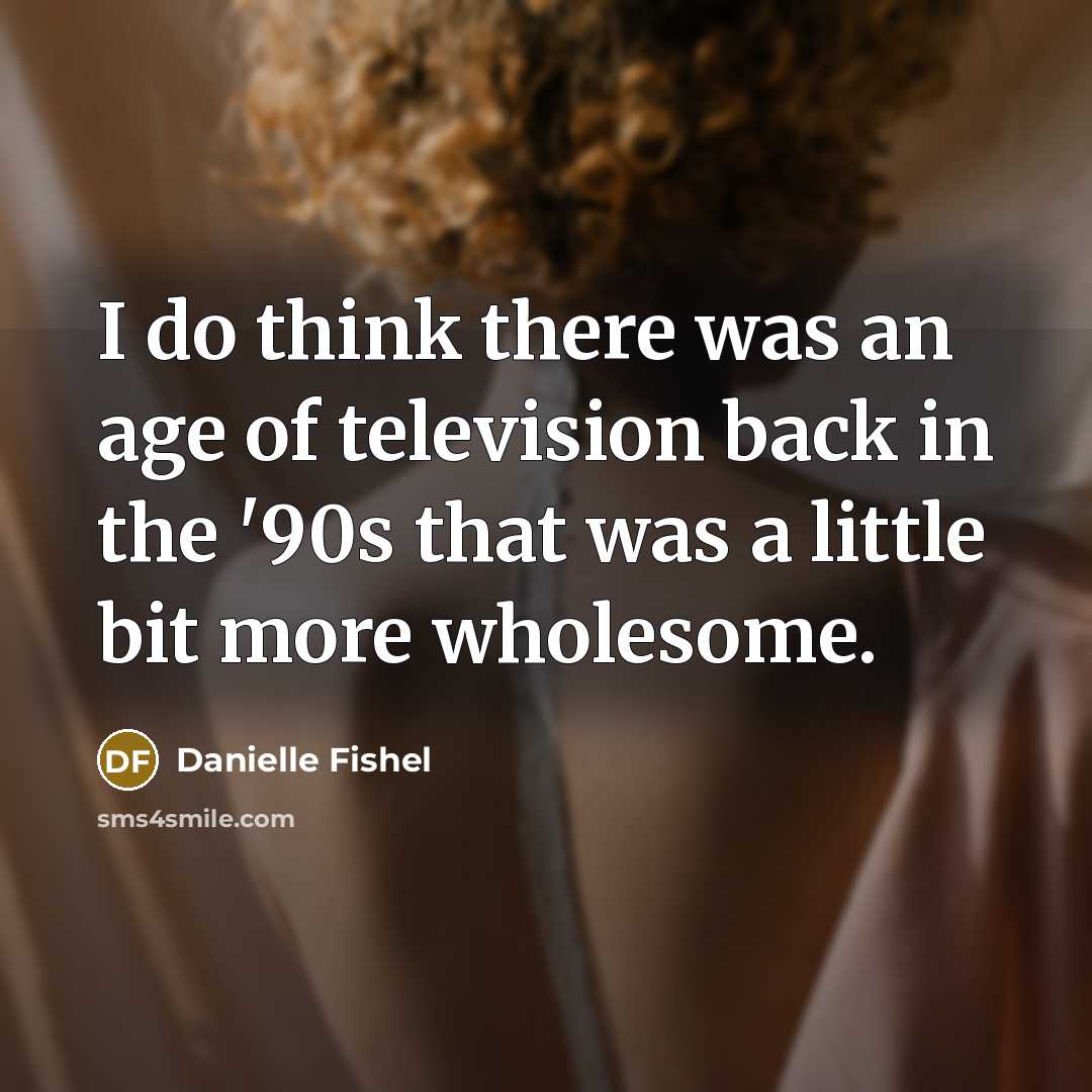 “I do think there was an age of television back…” quote by Danielle Fishel