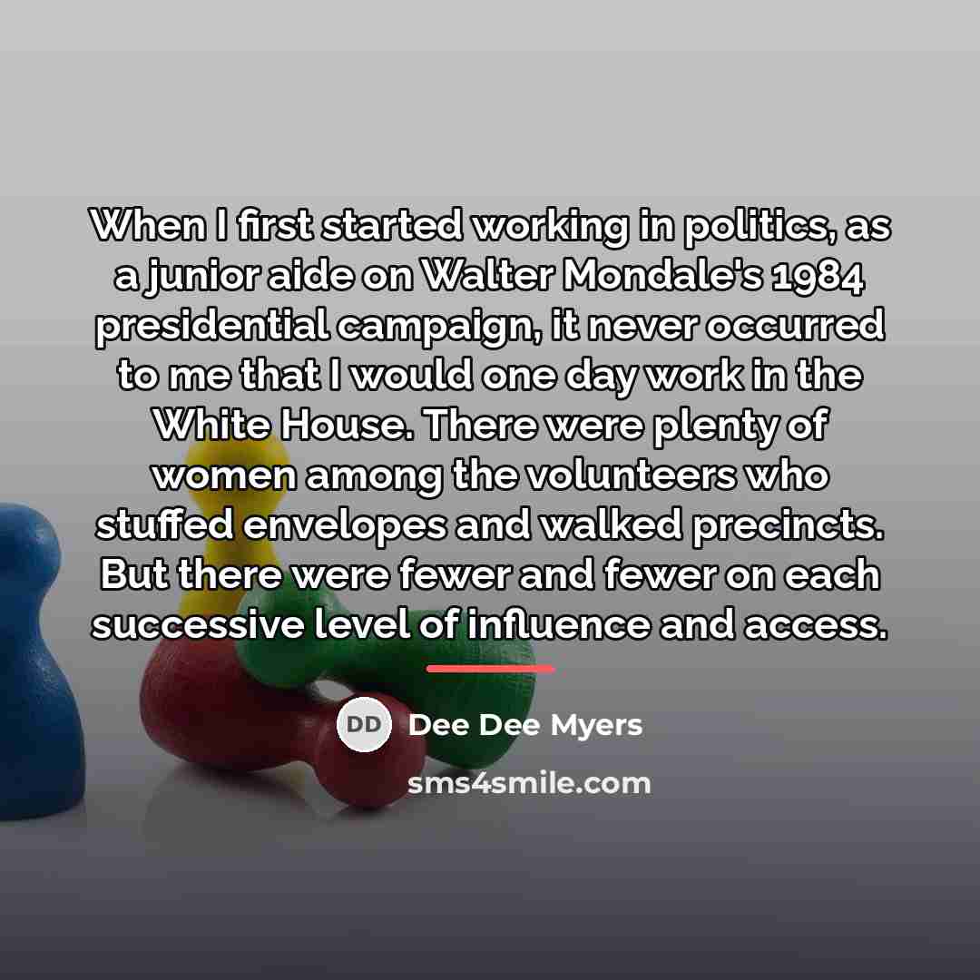 “When I first started working in politics, as a junior…” quote by Dee Dee Myers