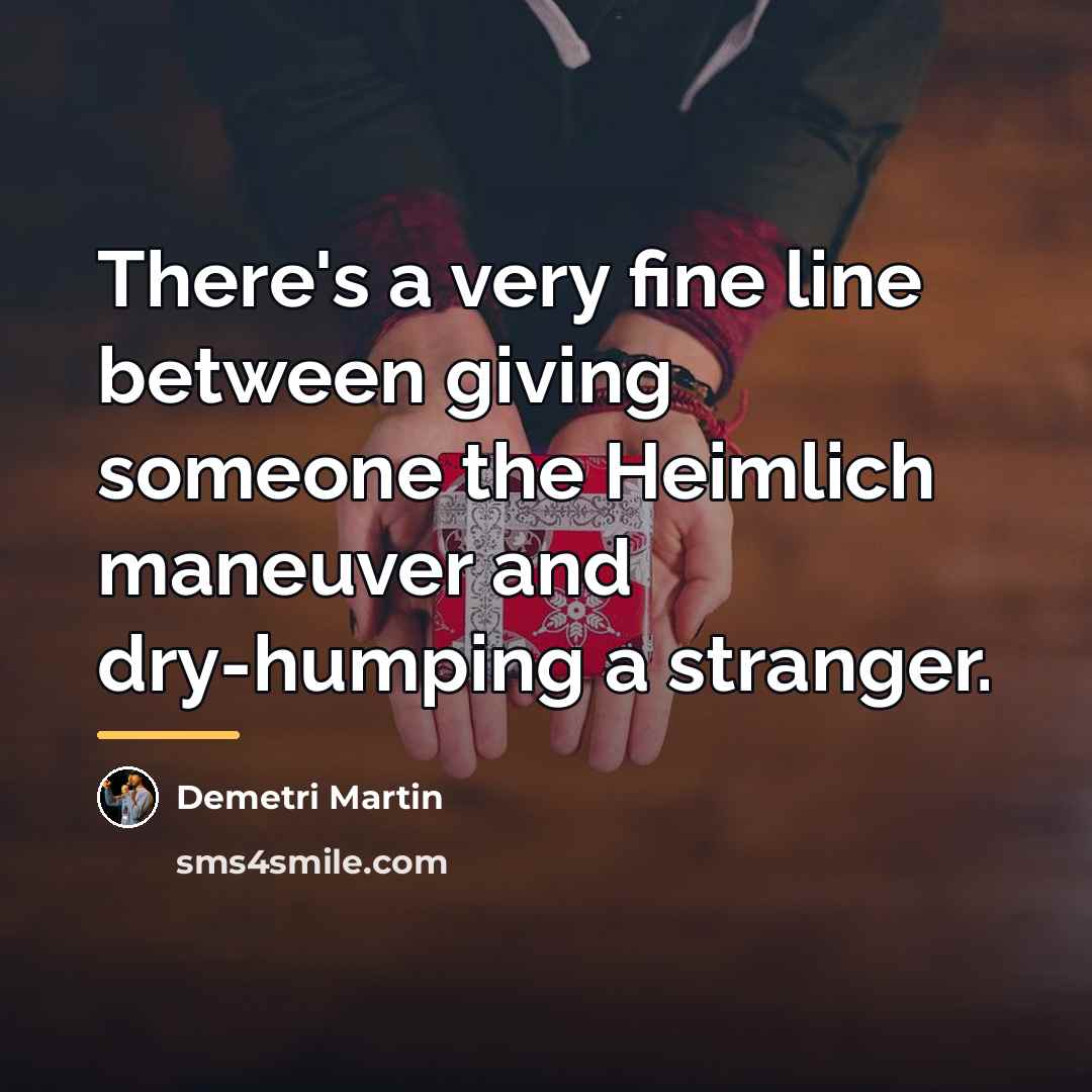 “There's a very fine line between giving someone the Heimlich…” quote by Demetri Martin