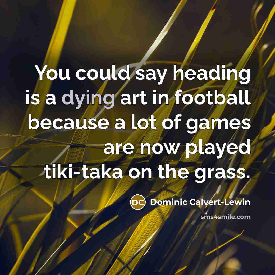 “You could say heading is a dying art in football…” quote by Dominic Calvert-Lewin